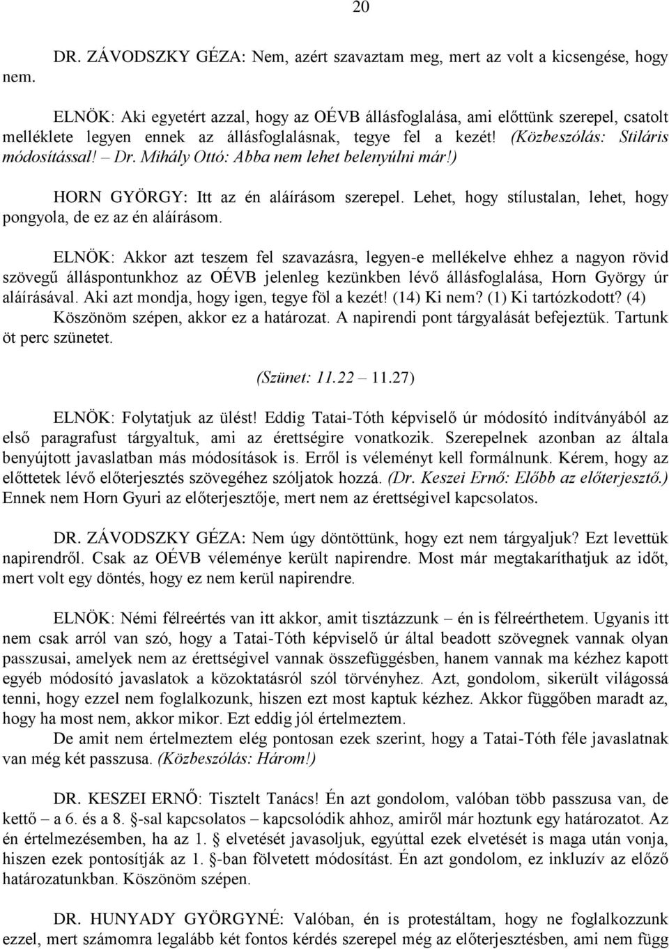 állásfoglalásnak, tegye fel a kezét! (Közbeszólás: Stiláris módosítással! Dr. Mihály Ottó: Abba nem lehet belenyúlni már!) HORN GYÖRGY: Itt az én aláírásom szerepel.