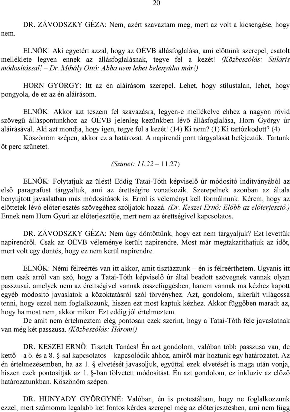 állásfoglalásnak, tegye fel a kezét! (Közbeszólás: Stiláris módosítással! Dr. Mihály Ottó: Abba nem lehet belenyúlni már!) HORN GYÖRGY: Itt az én aláírásom szerepel.