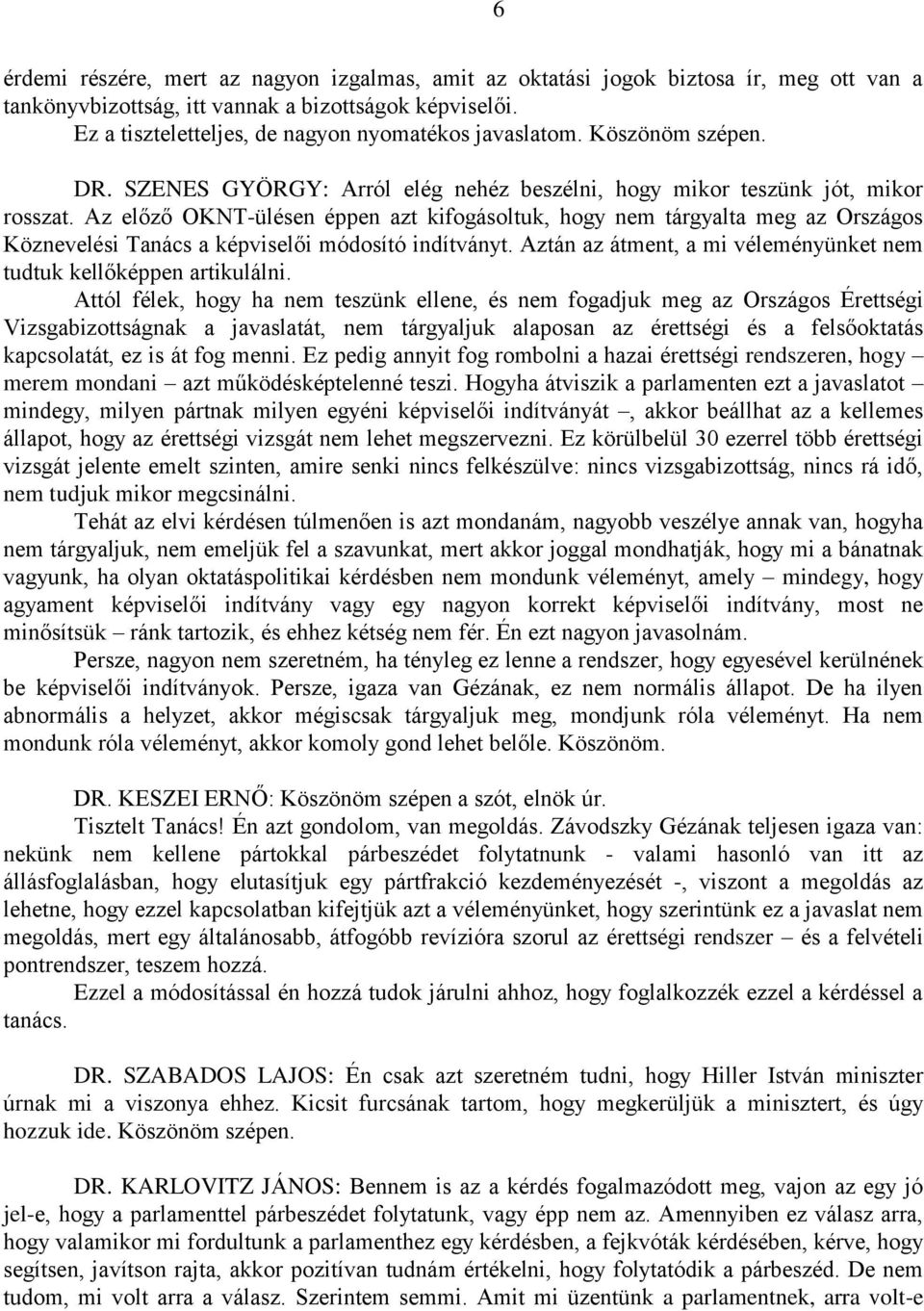 Az előző OKNT-ülésen éppen azt kifogásoltuk, hogy nem tárgyalta meg az Országos Köznevelési Tanács a képviselői módosító indítványt.