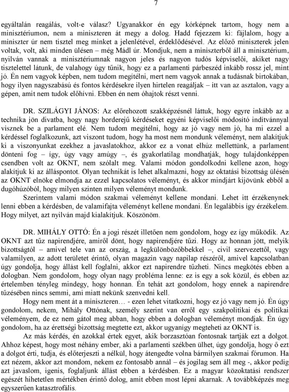 Mondjuk, nem a miniszterből áll a minisztérium, nyilván vannak a minisztériumnak nagyon jeles és nagyon tudós képviselői, akiket nagy tisztelettel látunk, de valahogy úgy tűnik, hogy ez a parlamenti