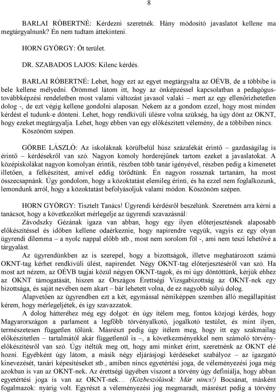 Örömmel látom itt, hogy az önképzéssel kapcsolatban a pedagógustovábbképzési rendeletben most valami változást javasol valaki mert az egy ellenőrizhetetlen dolog -, de ezt végig kellene gondolni