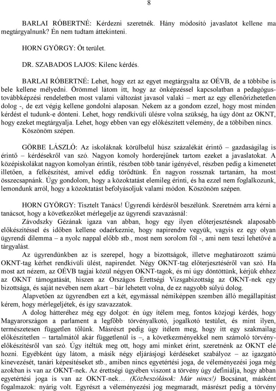 Örömmel látom itt, hogy az önképzéssel kapcsolatban a pedagógustovábbképzési rendeletben most valami változást javasol valaki mert az egy ellenőrizhetetlen dolog -, de ezt végig kellene gondolni