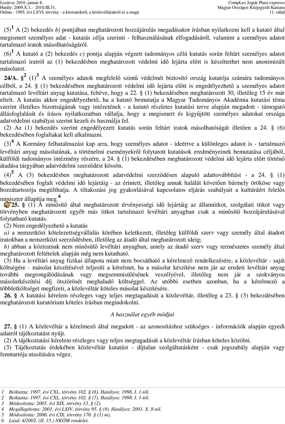 (6) 1 A kutató a (2) bekezdés c) pontja alapján végzett tudományos célú kutatás során feltárt személyes adatot tartalmazó iratról az (1) bekezdésben meghatározott védelmi idı lejárta elıtt is