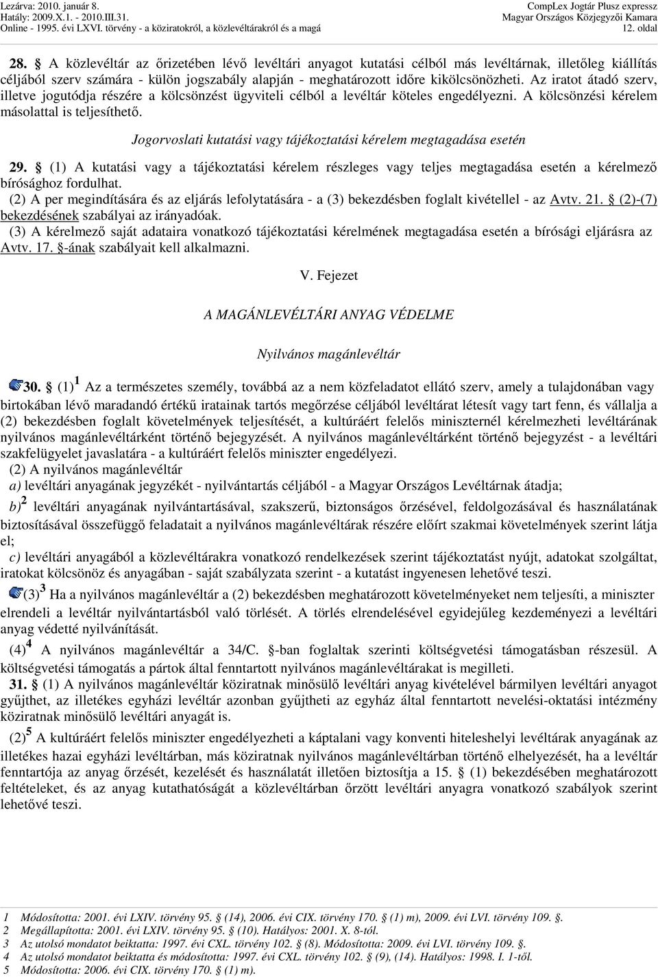 Az iratot átadó szerv, illetve jogutódja részére a kölcsönzést ügyviteli célból a levéltár köteles engedélyezni. A kölcsönzési kérelem másolattal is teljesíthetı.