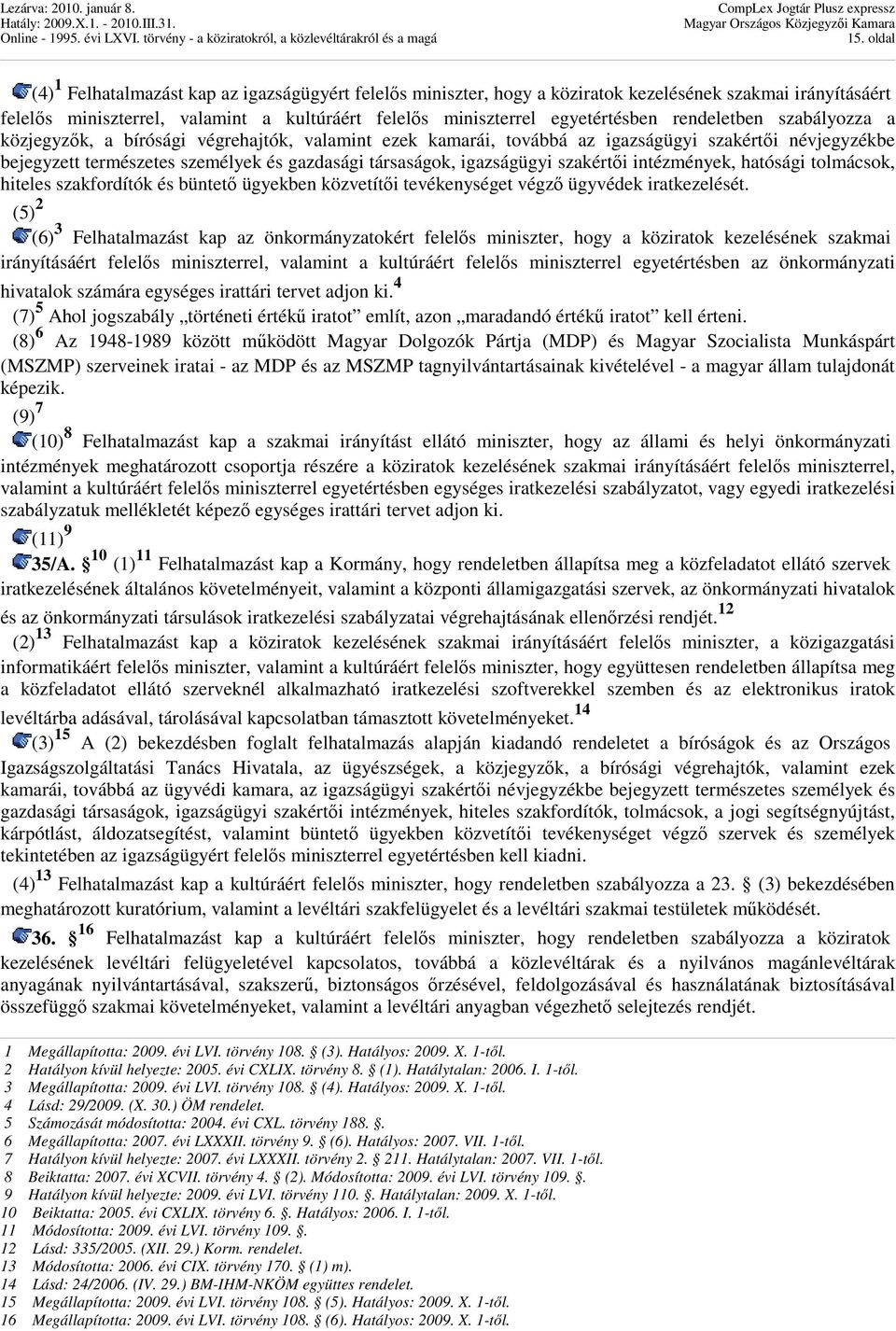 társaságok, igazságügyi szakértıi intézmények, hatósági tolmácsok, hiteles szakfordítók és büntetı ügyekben közvetítıi tevékenységet végzı ügyvédek iratkezelését.