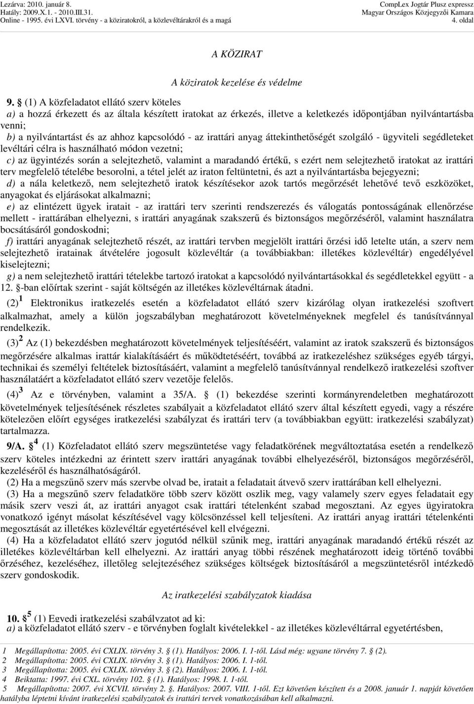 kapcsolódó - az irattári anyag áttekinthetıségét szolgáló - ügyviteli segédleteket levéltári célra is használható módon vezetni; c) az ügyintézés során a selejtezhetı, valamint a maradandó értékő, s