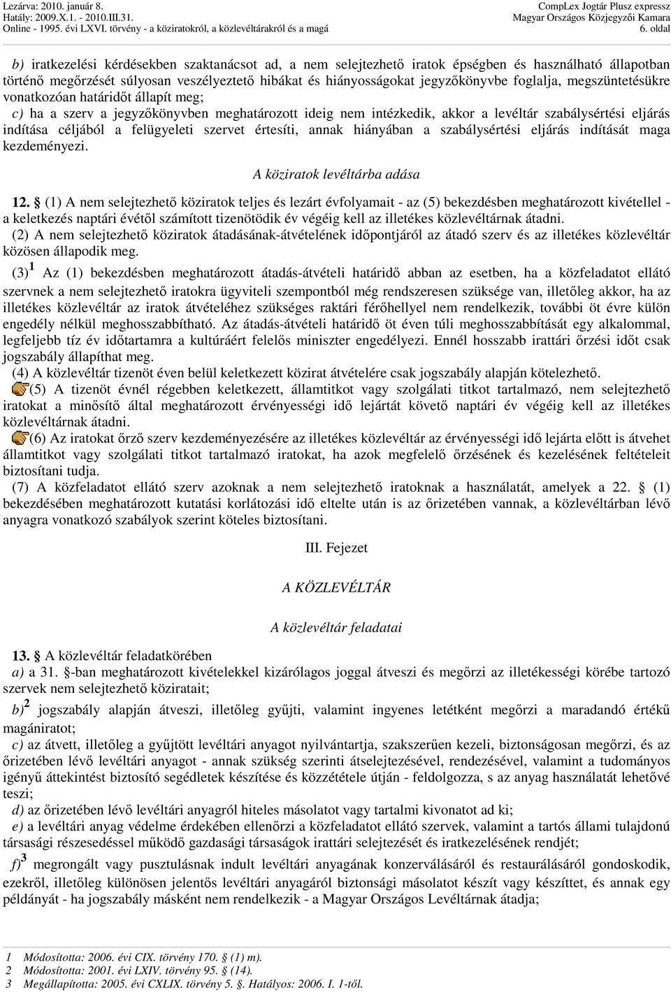 felügyeleti szervet értesíti, annak hiányában a szabálysértési eljárás indítását maga kezdeményezi. A köziratok levéltárba adása 12.