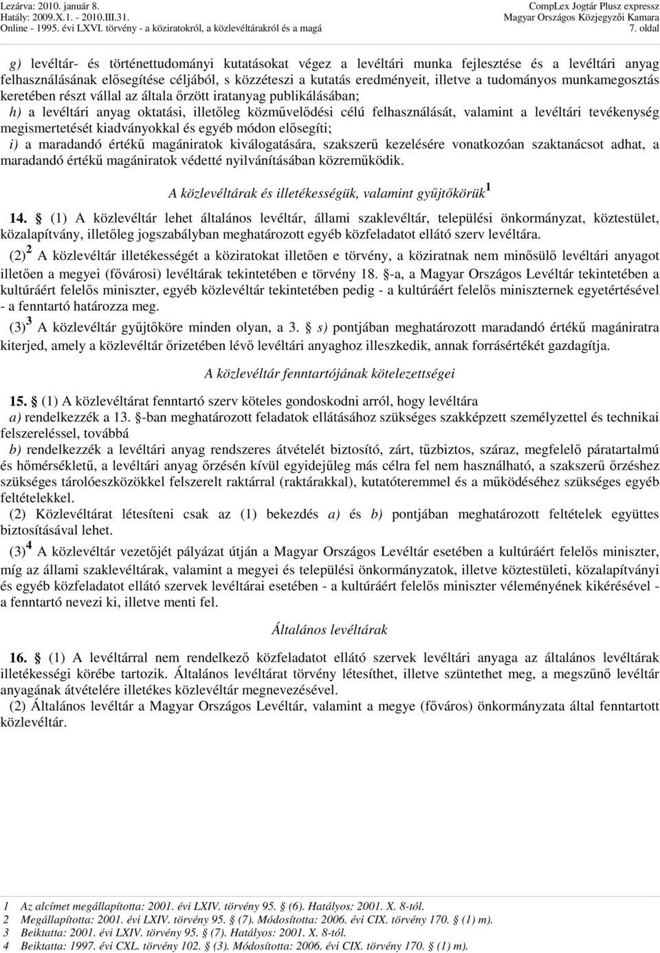 tevékenység megismertetését kiadványokkal és egyéb módon elısegíti; i) a maradandó értékő magániratok kiválogatására, szakszerő kezelésére vonatkozóan szaktanácsot adhat, a maradandó értékő