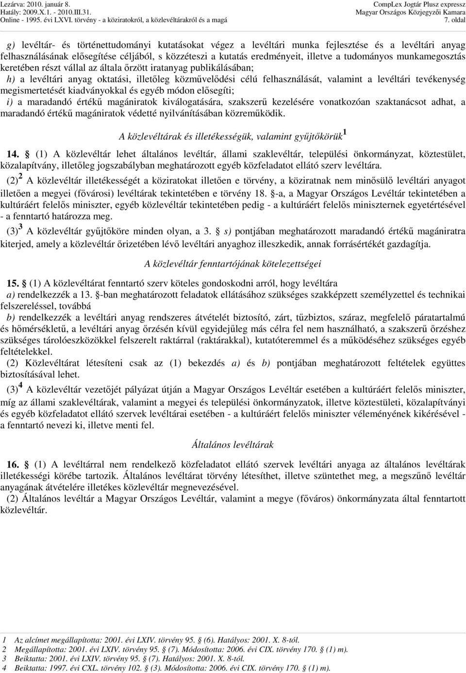 tevékenység megismertetését kiadványokkal és egyéb módon elısegíti; i) a maradandó értékő magániratok kiválogatására, szakszerő kezelésére vonatkozóan szaktanácsot adhat, a maradandó értékő