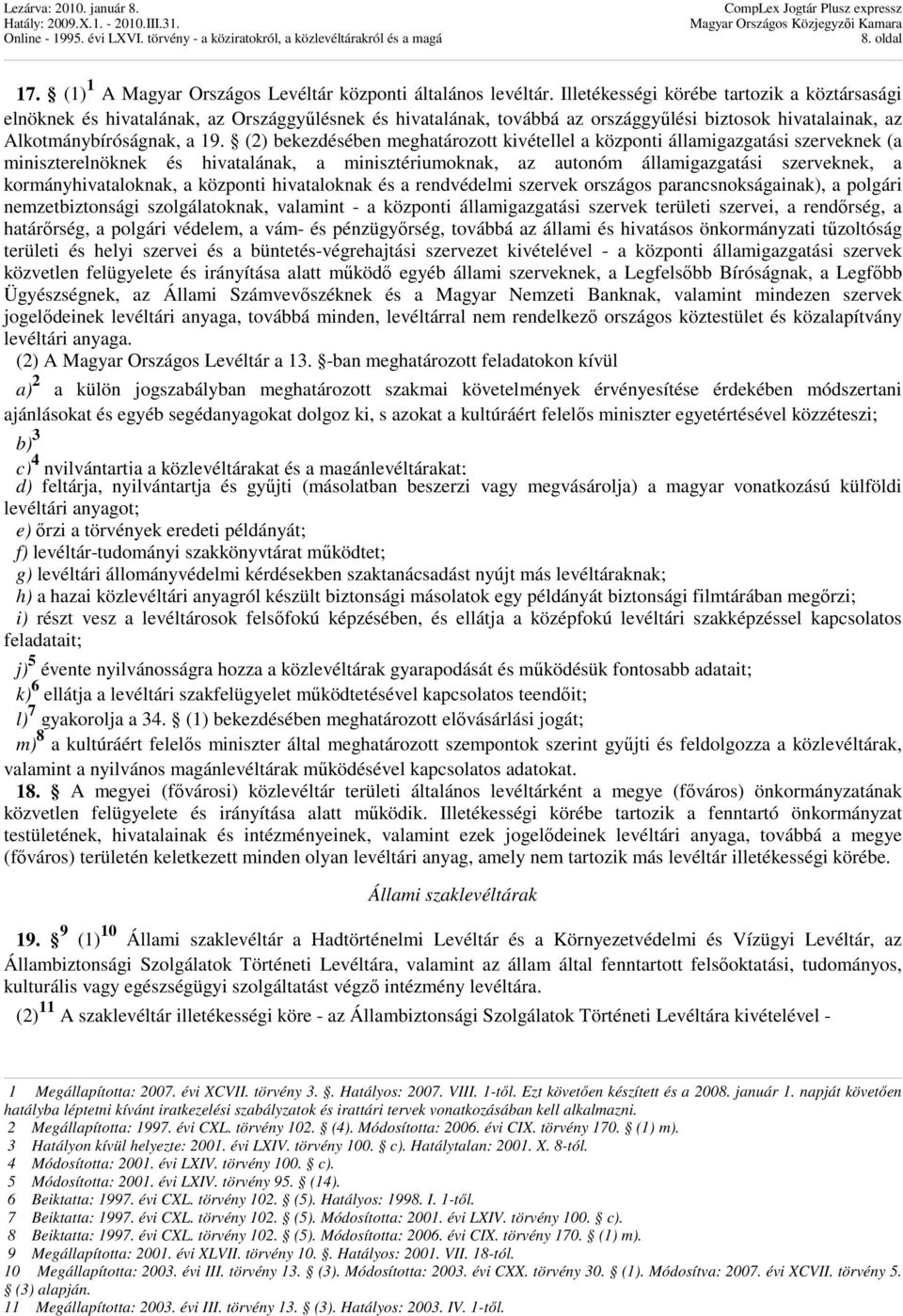 (2) bekezdésében meghatározott kivétellel a központi államigazgatási szerveknek (a miniszterelnöknek és hivatalának, a minisztériumoknak, az autonóm államigazgatási szerveknek, a kormányhivataloknak,