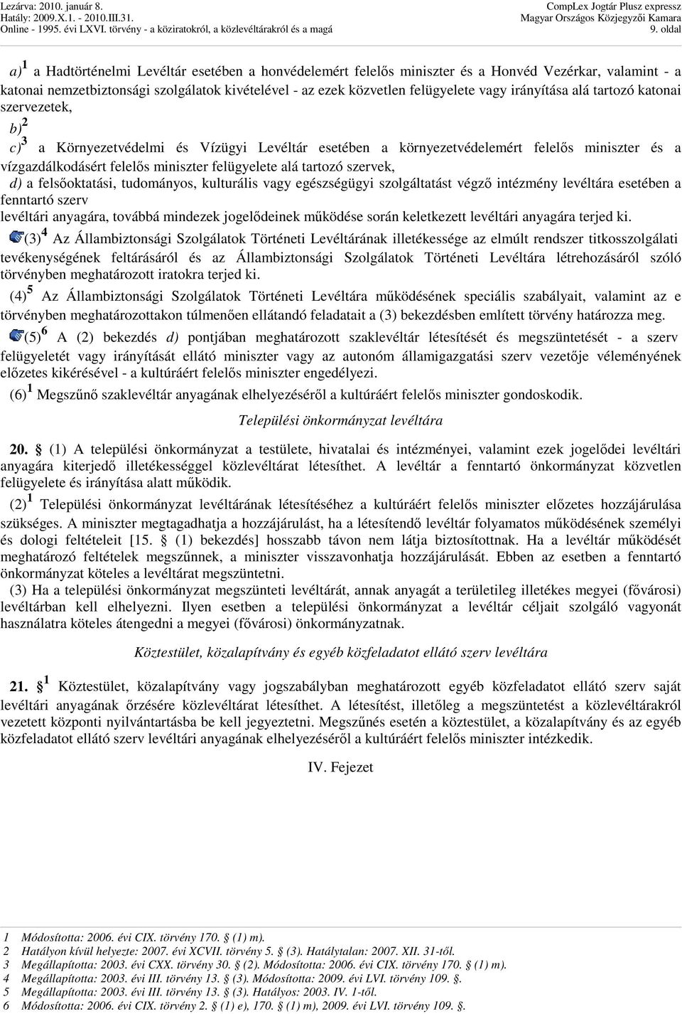 alá tartozó szervek, d) a felsıoktatási, tudományos, kulturális vagy egészségügyi szolgáltatást végzı intézmény levéltára esetében a fenntartó szerv levéltári anyagára, továbbá mindezek jogelıdeinek