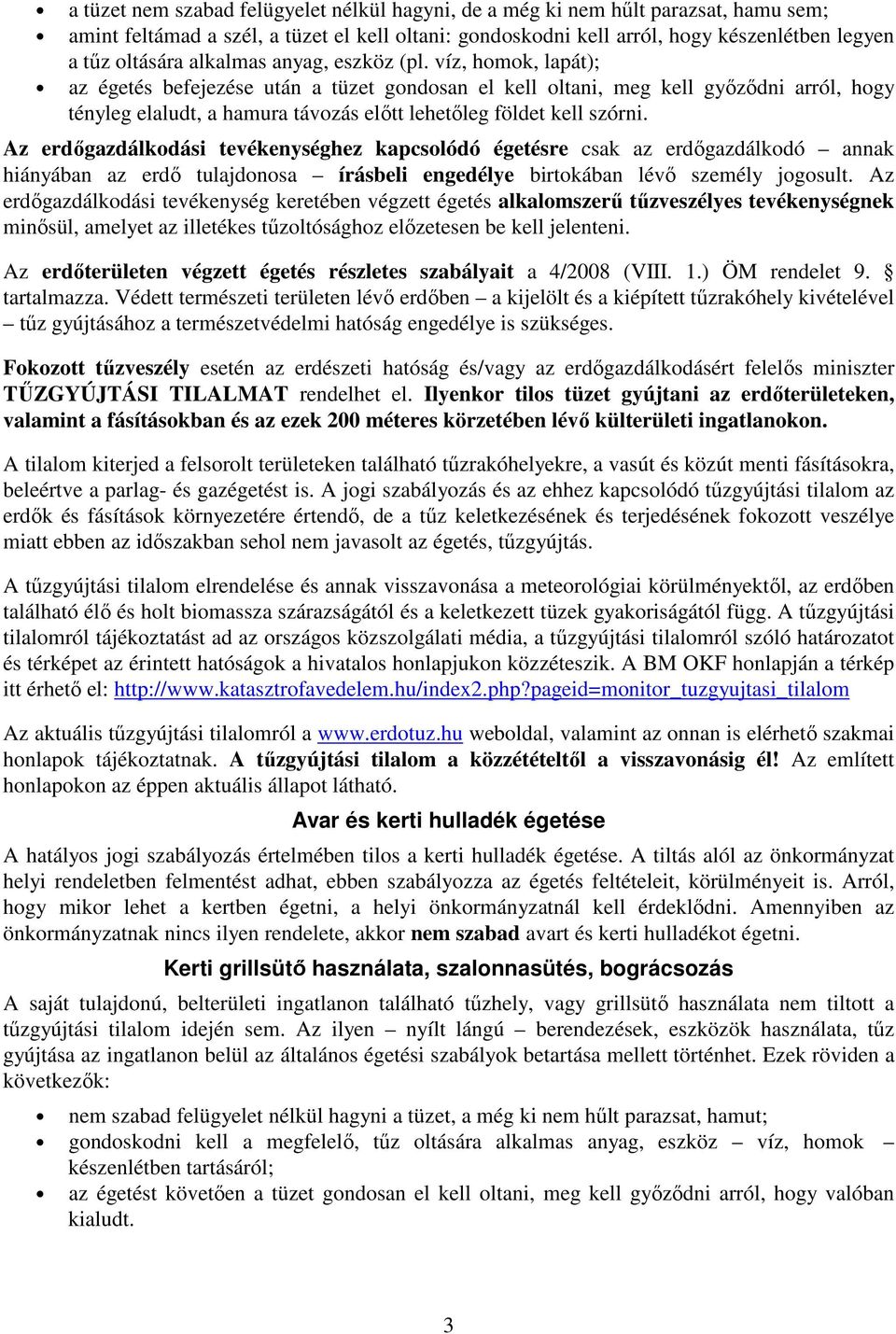 víz, homok, lapát); az égetés befejezése után a tüzet gondosan el kell oltani, meg kell győződni arról, hogy tényleg elaludt, a hamura távozás előtt lehetőleg földet kell szórni.