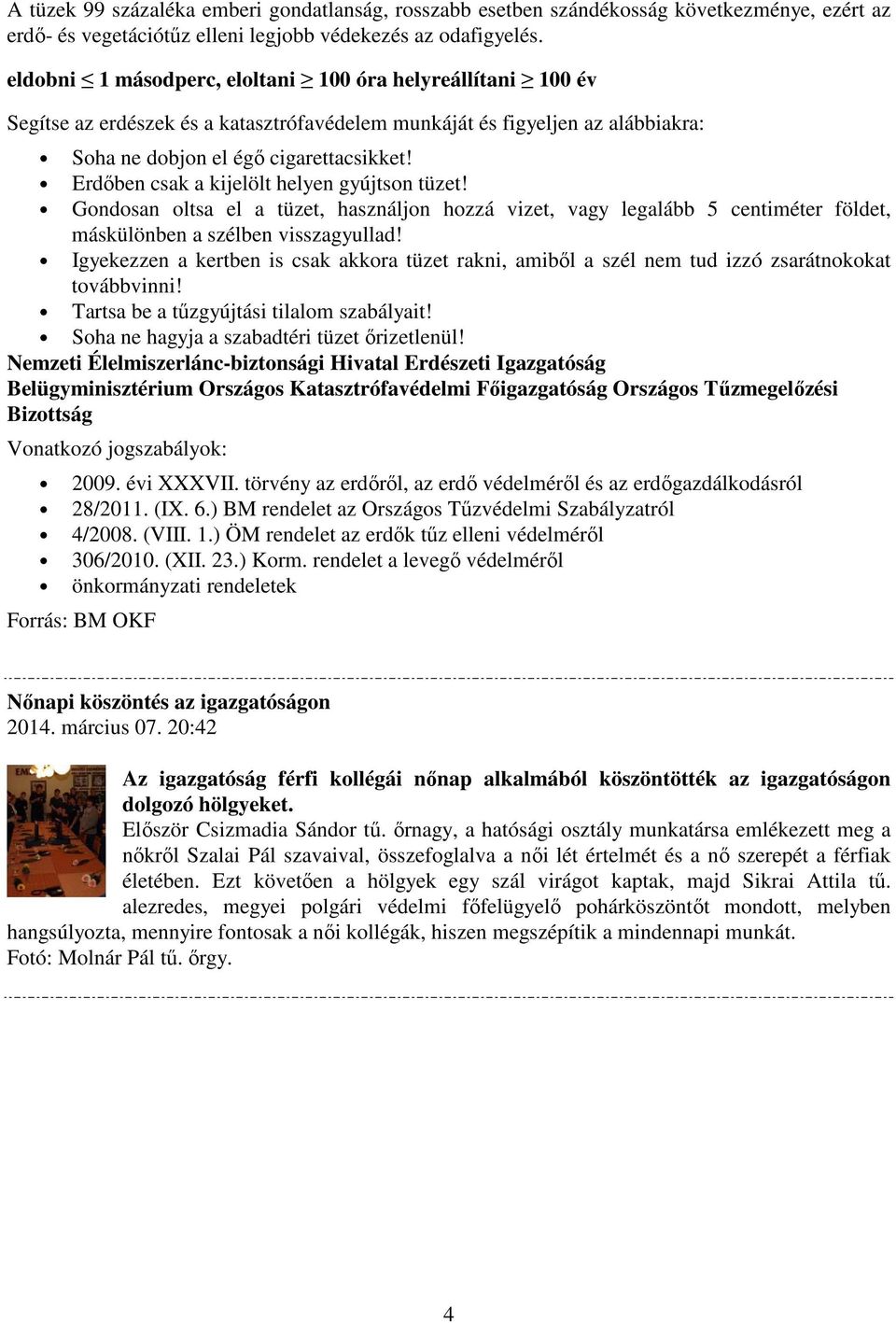 Erdőben csak a kijelölt helyen gyújtson tüzet! Gondosan oltsa el a tüzet, használjon hozzá vizet, vagy legalább 5 centiméter földet, máskülönben a szélben visszagyullad!