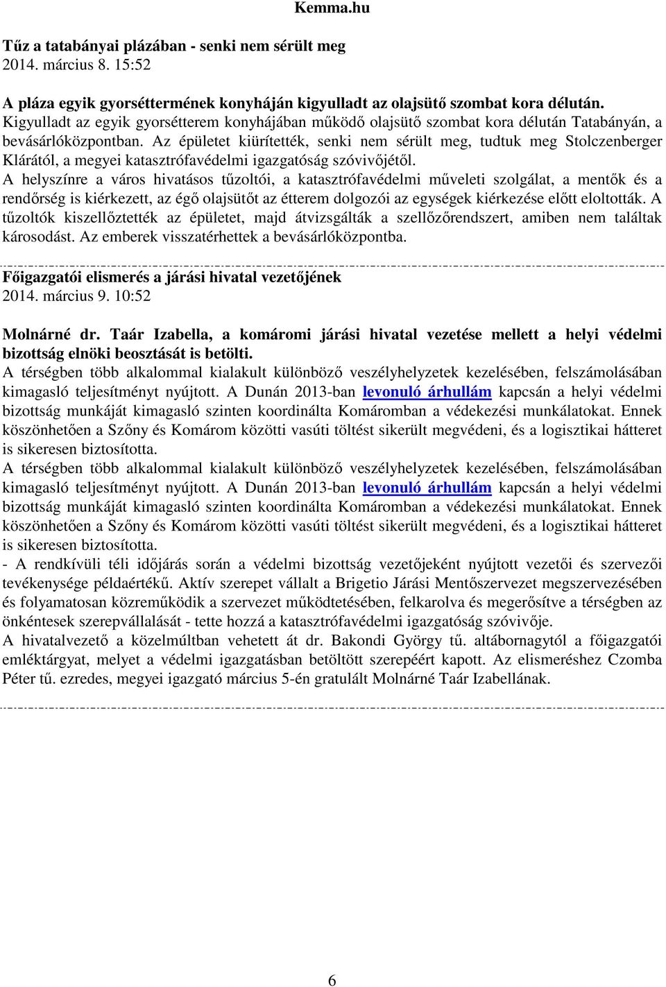 Az épületet kiürítették, senki nem sérült meg, tudtuk meg Stolczenberger Klárától, a megyei katasztrófavédelmi igazgatóság szóvivőjétől.