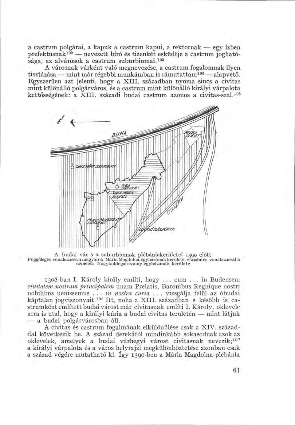 században nyoma sincs a civitas mint különálló polgárváros, és a castrum mint különálló királyi várpalota kettősségének: a XIII. századi budai castrum azonos a civitas-szal.