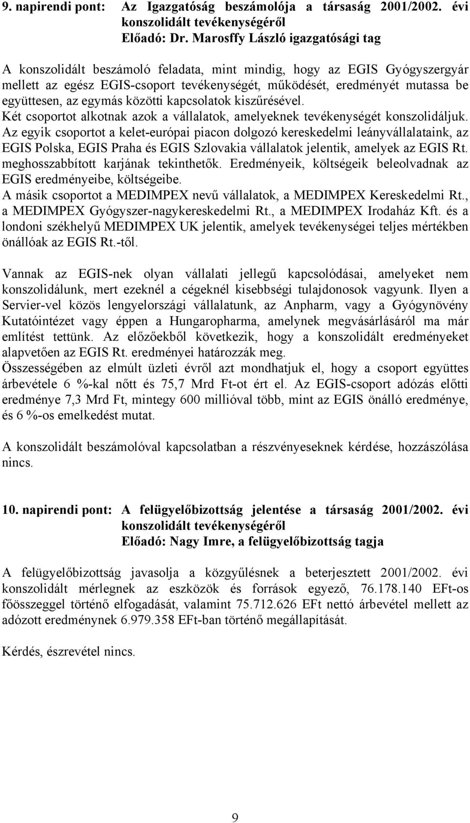 az egymás közötti kapcsolatok kiszűrésével. Két csoportot alkotnak azok a vállalatok, amelyeknek tevékenységét konszolidáljuk.