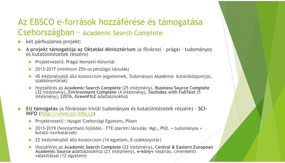 szakkönyvtárak) Hozzáférés az Academic Search Complete (25 intézmény), Business Source Complete (32 intézmény), Environment Complete (4 intézmény), SocIndex with FullText (5 intézmény), LISTA,