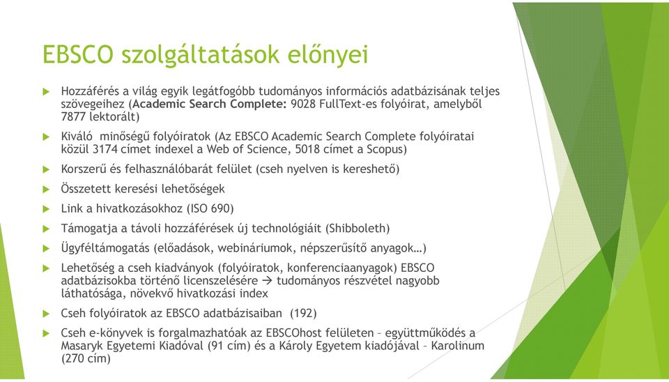 nyelven is kereshető) Összetett keresési lehetőségek Link a hivatkozásokhoz (ISO 690) Támogatja a távoli hozzáférések új technológiáit (Shibboleth) Ügyféltámogatás (előadások, webináriumok,