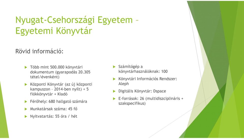 305 tétel/évenként) Központi Könyvtár (az új központi kampuszon 2014-ben nyílt) + 5 fiókkönyvtár + Kiadó Férőhely: