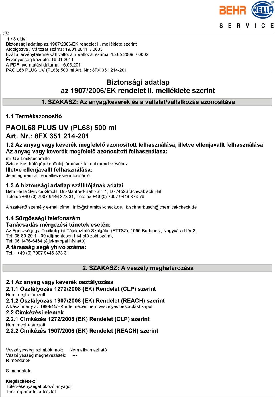 2 Az anyag vagy keverék megfelelő azonosított felhasználása, illetve ellenjavallt felhasználása Az anyag vagy keverék megfelelő azonosított felhasználása: mit UV-Lecksuchmittel Szintetikus