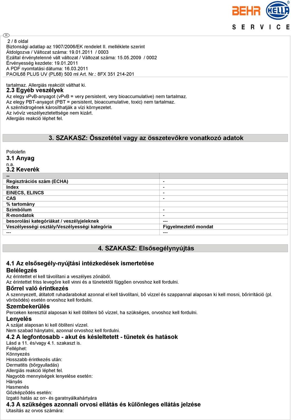Allergiás reakció léphet fel. 3. SZAKASZ: Összetétel vagy az összetevőkre vonatkozó adatok Poliolefin 3.1 Anyag 3.