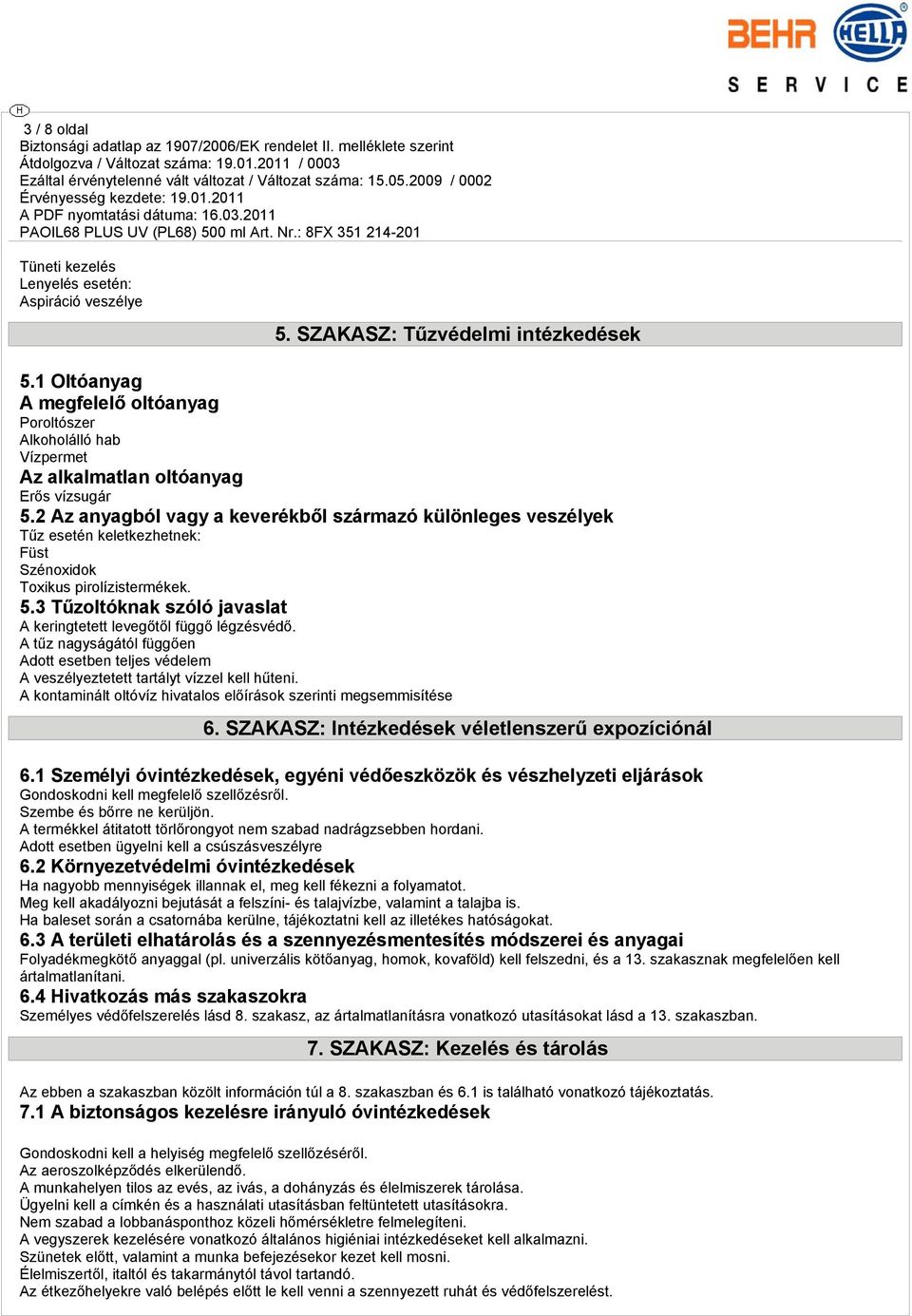 2 Az anyagból vagy a keverékből származó különleges veszélyek Tűz esetén keletkezhetnek: Füst Szénoxidok Toxikus pirolízistermékek. 5.
