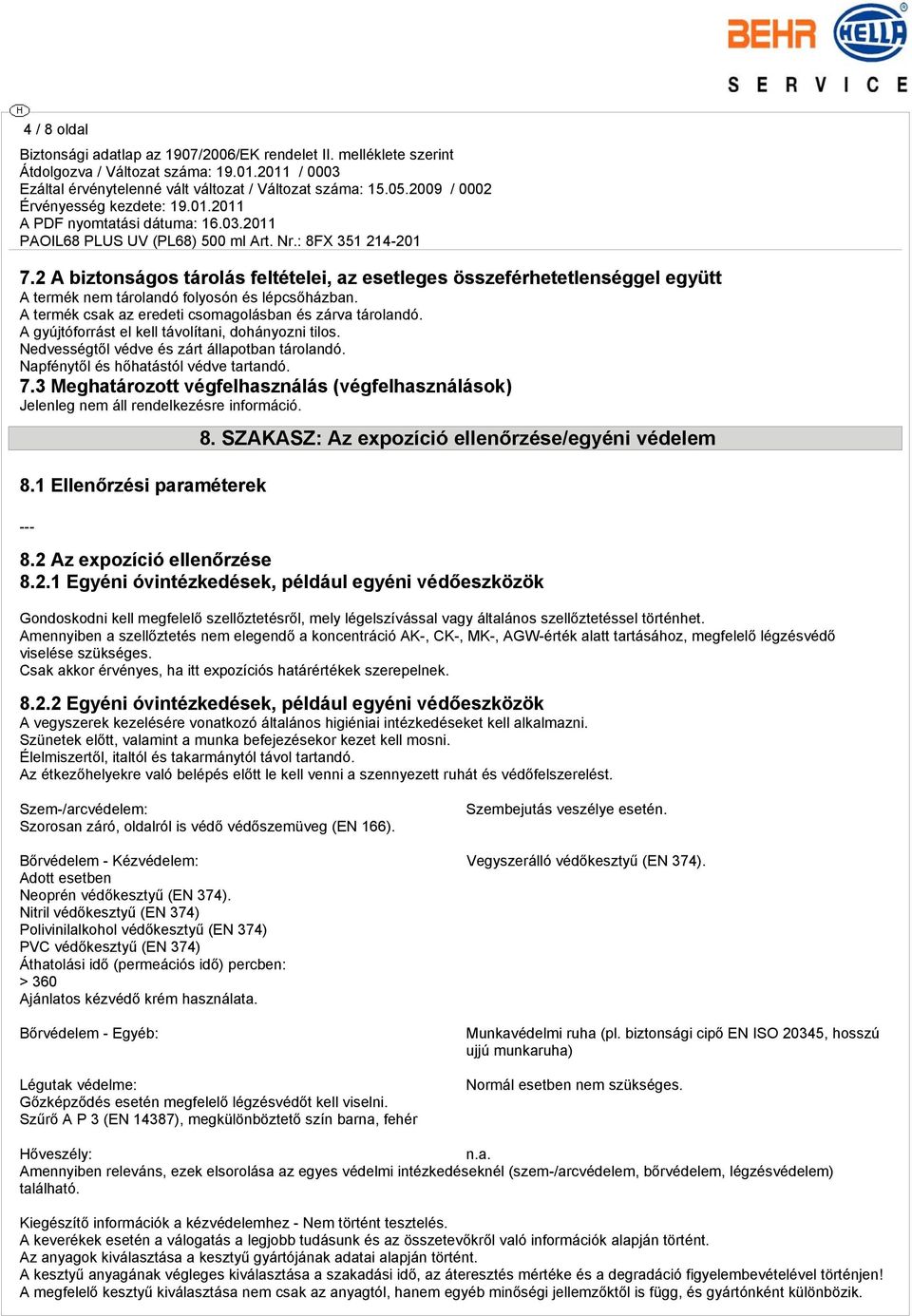 3 Meghatározott végfelhasználás (végfelhasználások) Jelenleg nem áll rendelkezésre információ. 8.1 Ellenőrzési paraméterek --- 8. SZAKASZ: Az expozíció ellenőrzése/egyéni védelem 8.