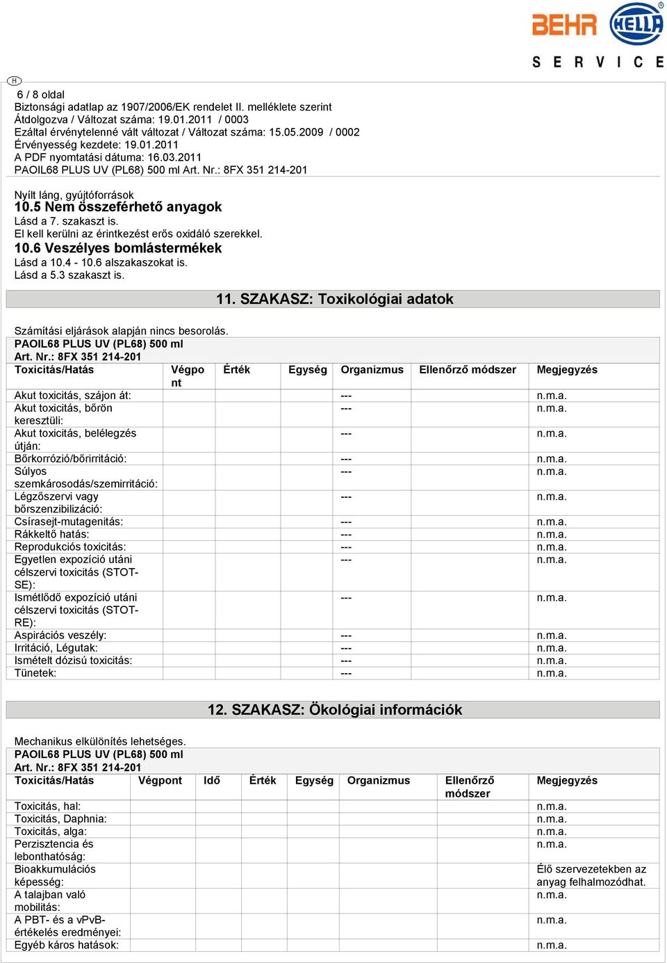 : 8FX 351 214-201 Toxicitás/Hatás Végpo Érték Egység Organizmus Ellenőrző módszer Megjegyzés nt Akut toxicitás, szájon át: --- Akut toxicitás, bőrön --- keresztüli: Akut toxicitás, belélegzés ---