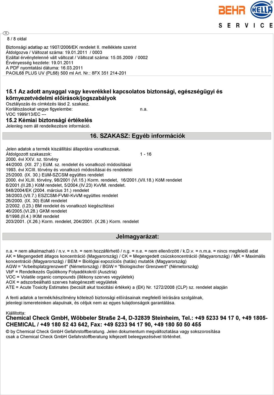 SZAKASZ: Egyéb információk Jelen adatok a termék kiszállítási állapotára vonatkoznak. Átdolgozott szakaszok: 1-16 2000. évi XXV. sz. törvény 44/2000. (XII. 27.) EüM. sz. rendelet és vonatkozó módosításai 1993.