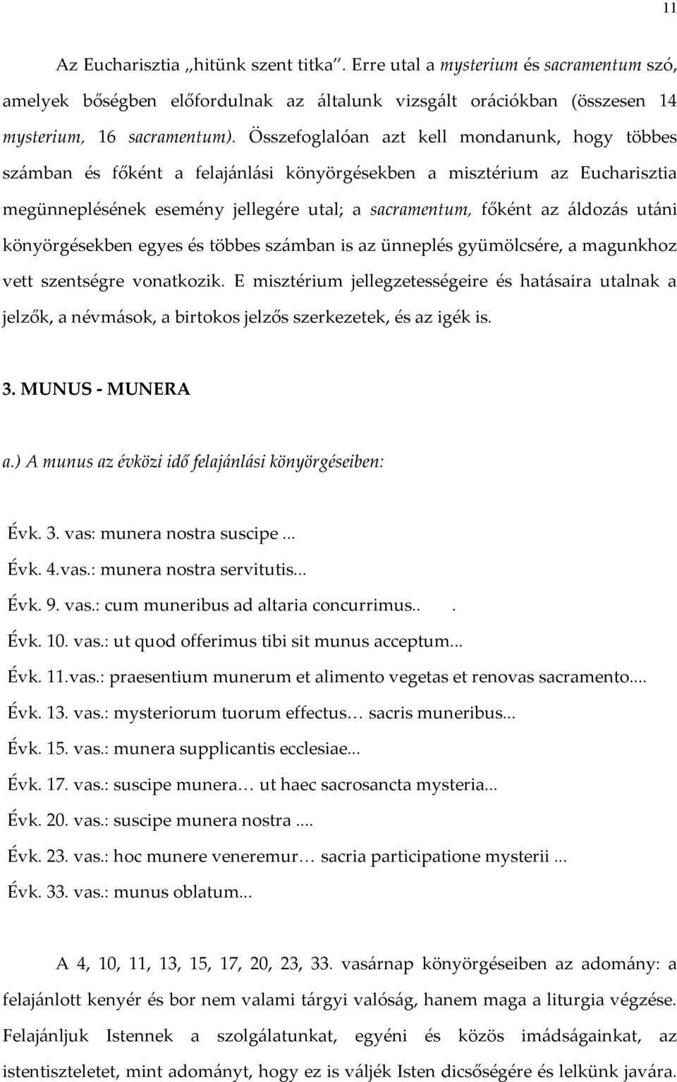 utáni könyörgésekben egyes és többes számban is az ünneplés gyümölcsére, a magunkhoz vett szentségre vonatkozik.