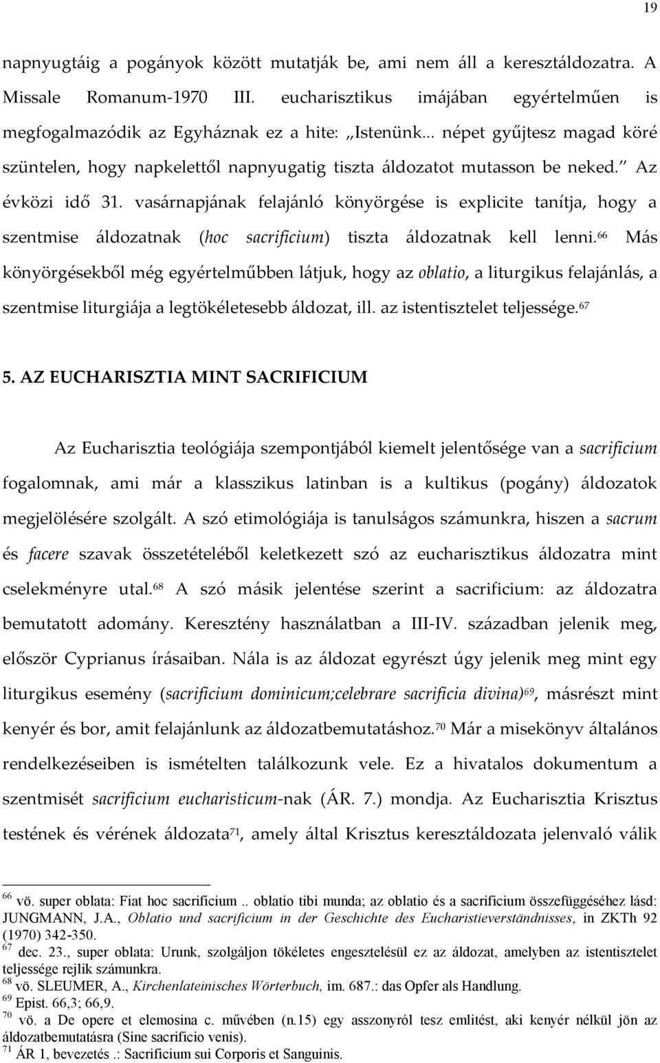 vasárnapjának felajánló könyörgése is explicite tanítja, hogy a szentmise áldozatnak (hoc sacrificium) tiszta áldozatnak kell lenni.