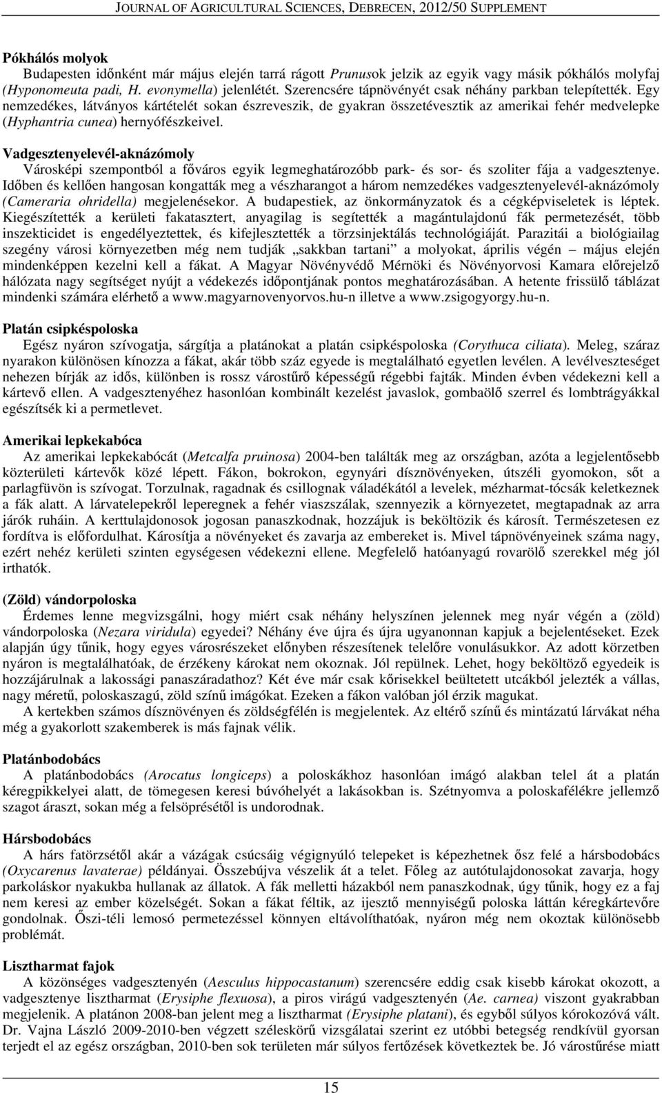 Egy nemzedékes, látványos kártételét sokan észreveszik, de gyakran összetévesztik az amerikai fehér medvelepke (Hyphantria cunea) hernyófészkeivel.