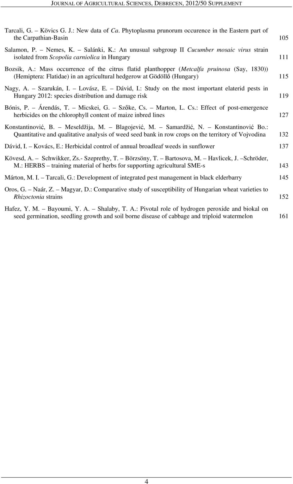 : Mass occurrence of the citrus flatid planthopper (Metcalfa pruinosa (Say, 1830)) (Hemiptera: Flatidae) in an agricultural hedgerow at Gödöllő (Hungary) 115 Nagy, A. Szarukán, I. Lovász, E. Dávid, I.