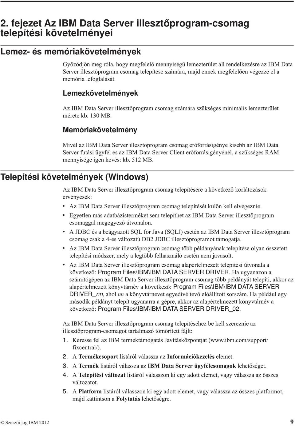 Lemezkövetelmények Az IBM Data Server illesztőprogram csomag számára szükséges minimális lemezterület mérete kb. 130 MB.