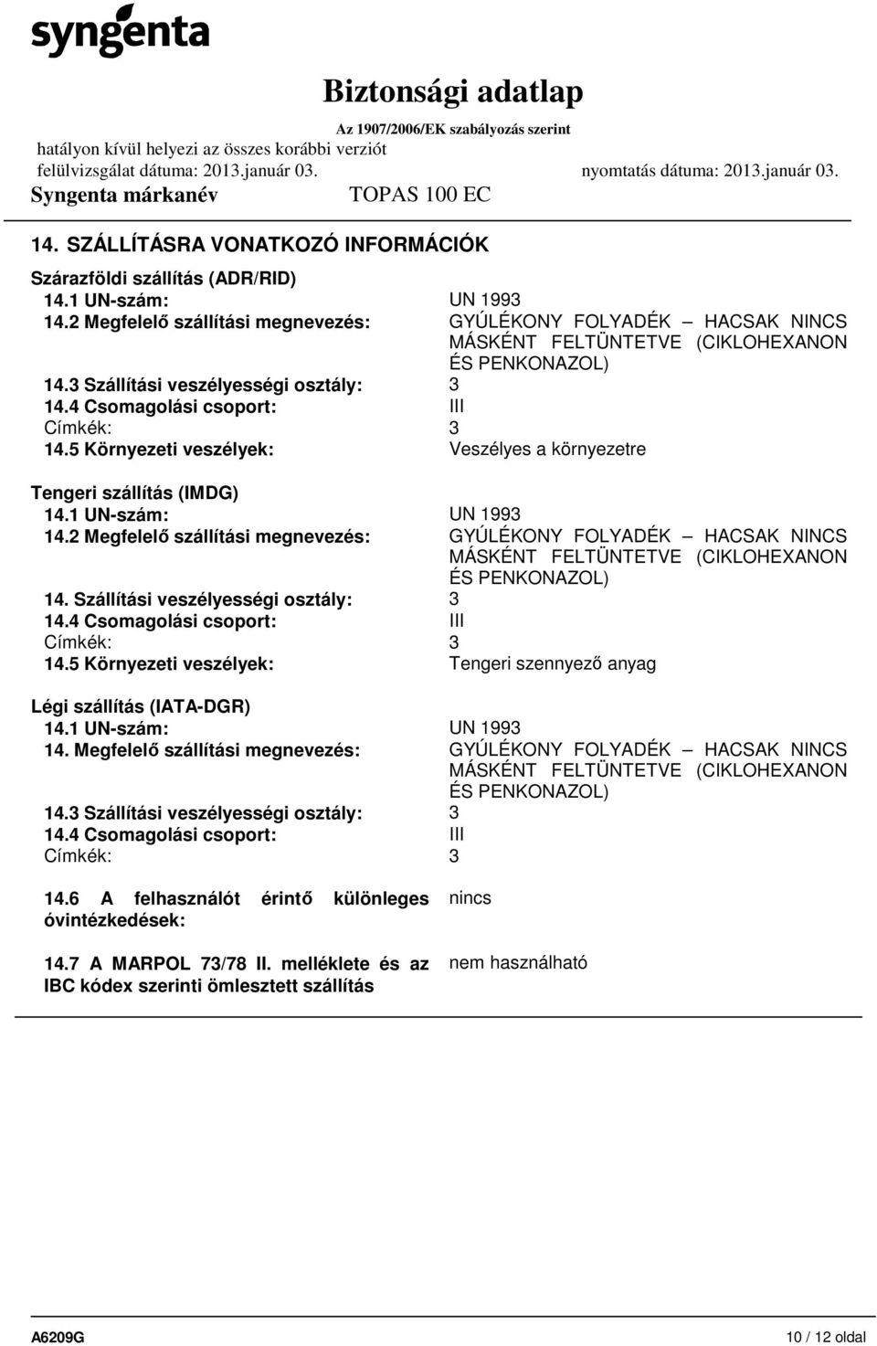 5 Környezeti veszélyek: Veszélyes a környezetre Tengeri szállítás (IMDG) 14.1 UN-szám: UN 1993 14.