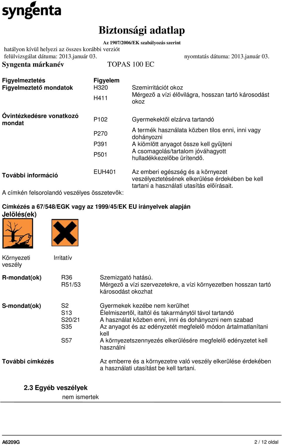 További információ EUH401 A címkén felsorolandó veszélyes összetevők: Az emberi egészség és a környezet veszélyeztetésének elkerülése érdekében be kell tartani a használati utasítás előírásait.