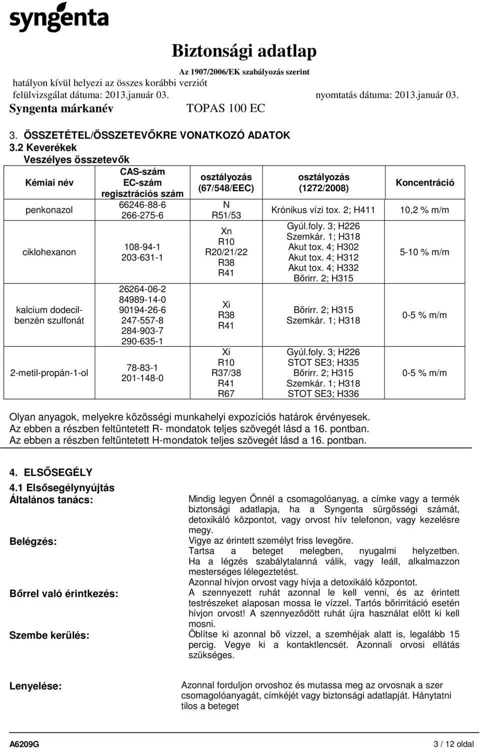 90194-26-6 247-557-8 284-903-7 290-635-1 78-83-1 201-148-0 osztályozás (67/548/EEC) N R51/53 Xn R10 R20/21/22 R38 R41 Xi R38 R41 Xi R10 R37/38 R41 R67 osztályozás (1272/2008) Krónikus vízi tox.