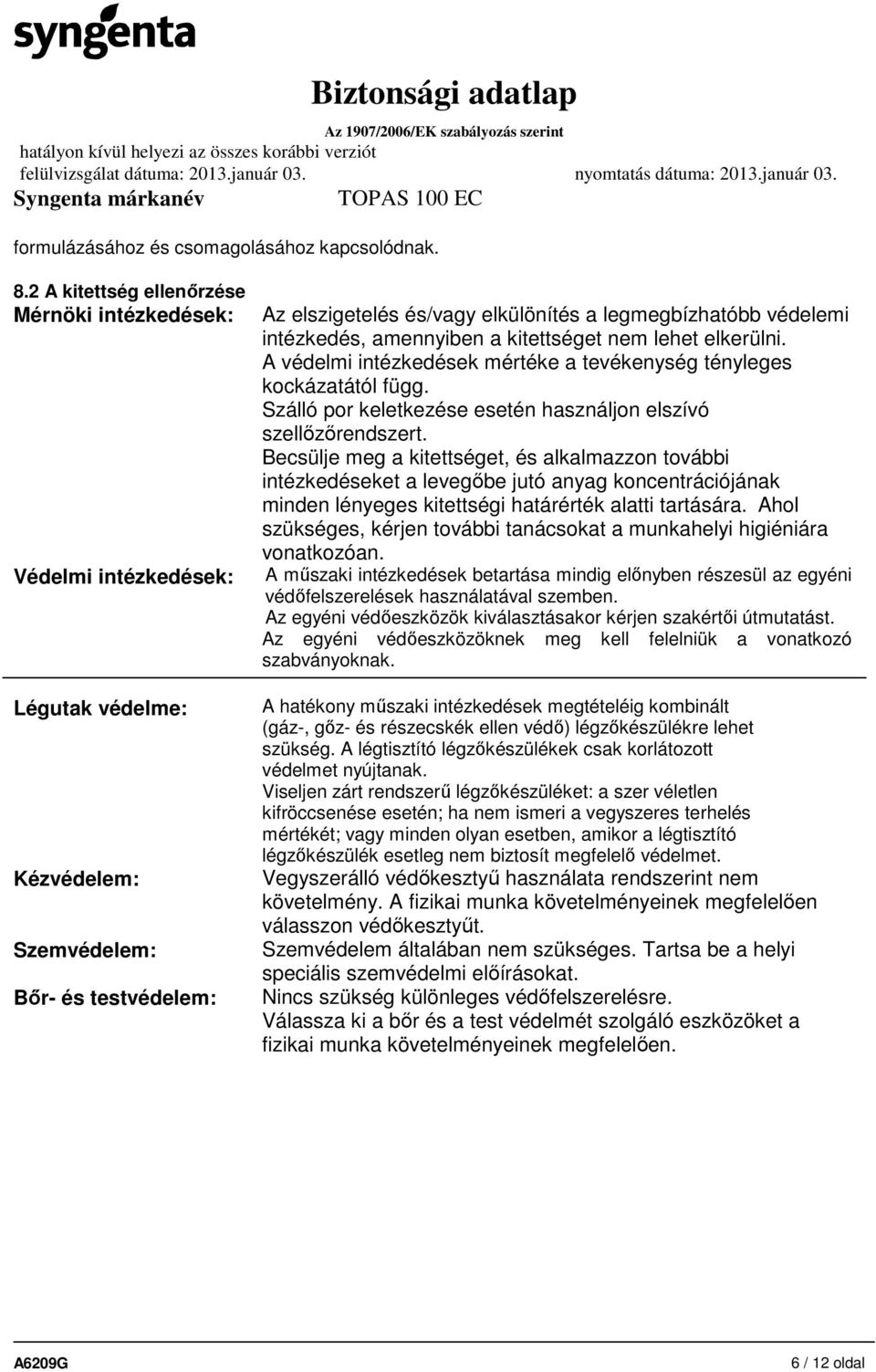 intézkedés, amennyiben a kitettséget nem lehet elkerülni. A védelmi intézkedések mértéke a tevékenység tényleges kockázatától függ. Szálló por keletkezése esetén használjon elszívó szellőzőrendszert.