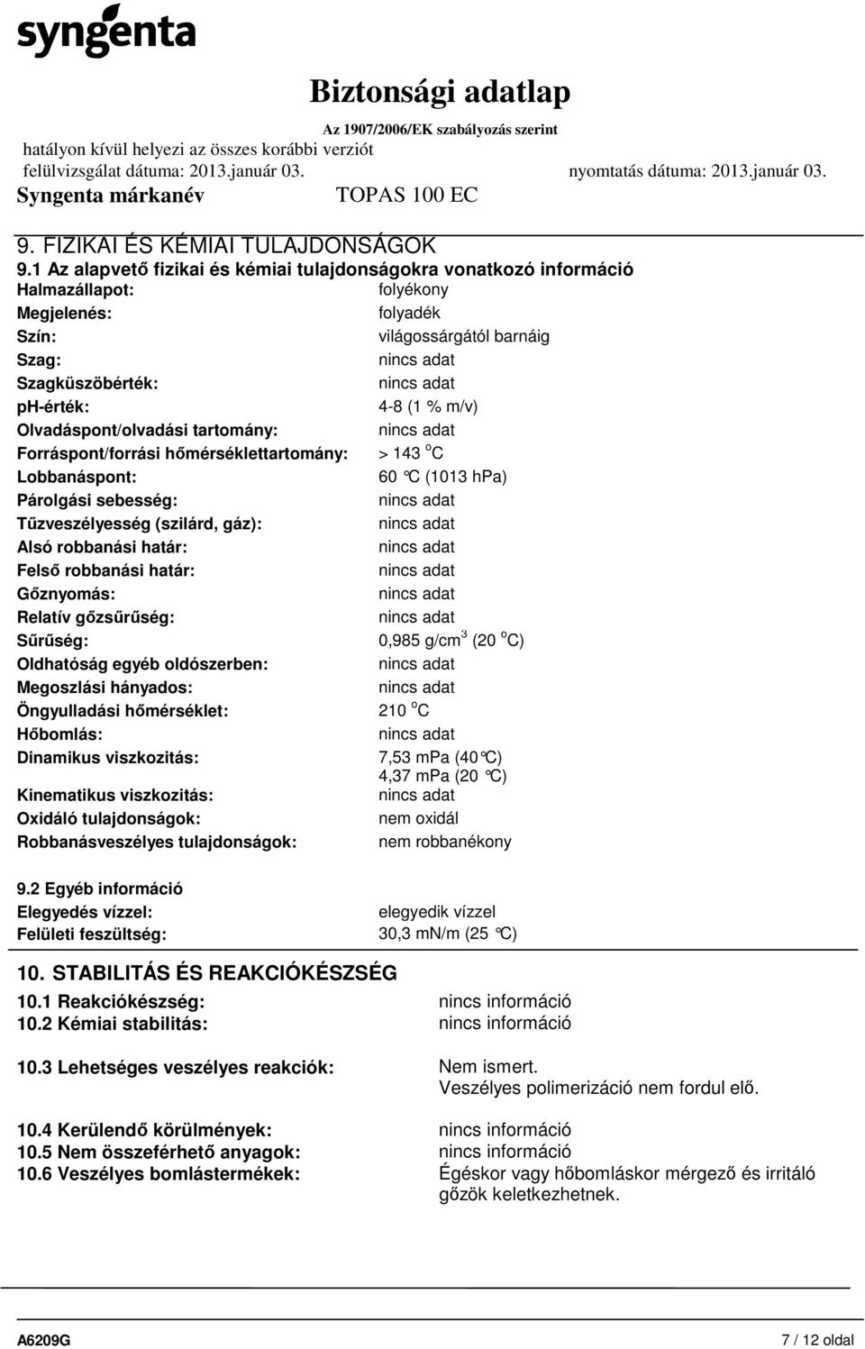 Olvadáspont/olvadási tartomány: Forráspont/forrási hőmérséklettartomány: > 143 o C Lobbanáspont: 60 C (1013 hpa) Párolgási sebesség: Tűzveszélyesség (szilárd, gáz): Alsó robbanási határ: Felső