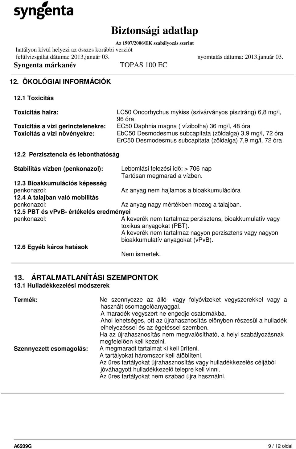 48 óra EbC50 Desmodesmus subcapitata (zöldalga) 3,9 mg/l, 72 óra ErC50 Desmodesmus subcapitata (zöldalga) 7,9 mg/l, 72 óra 12.