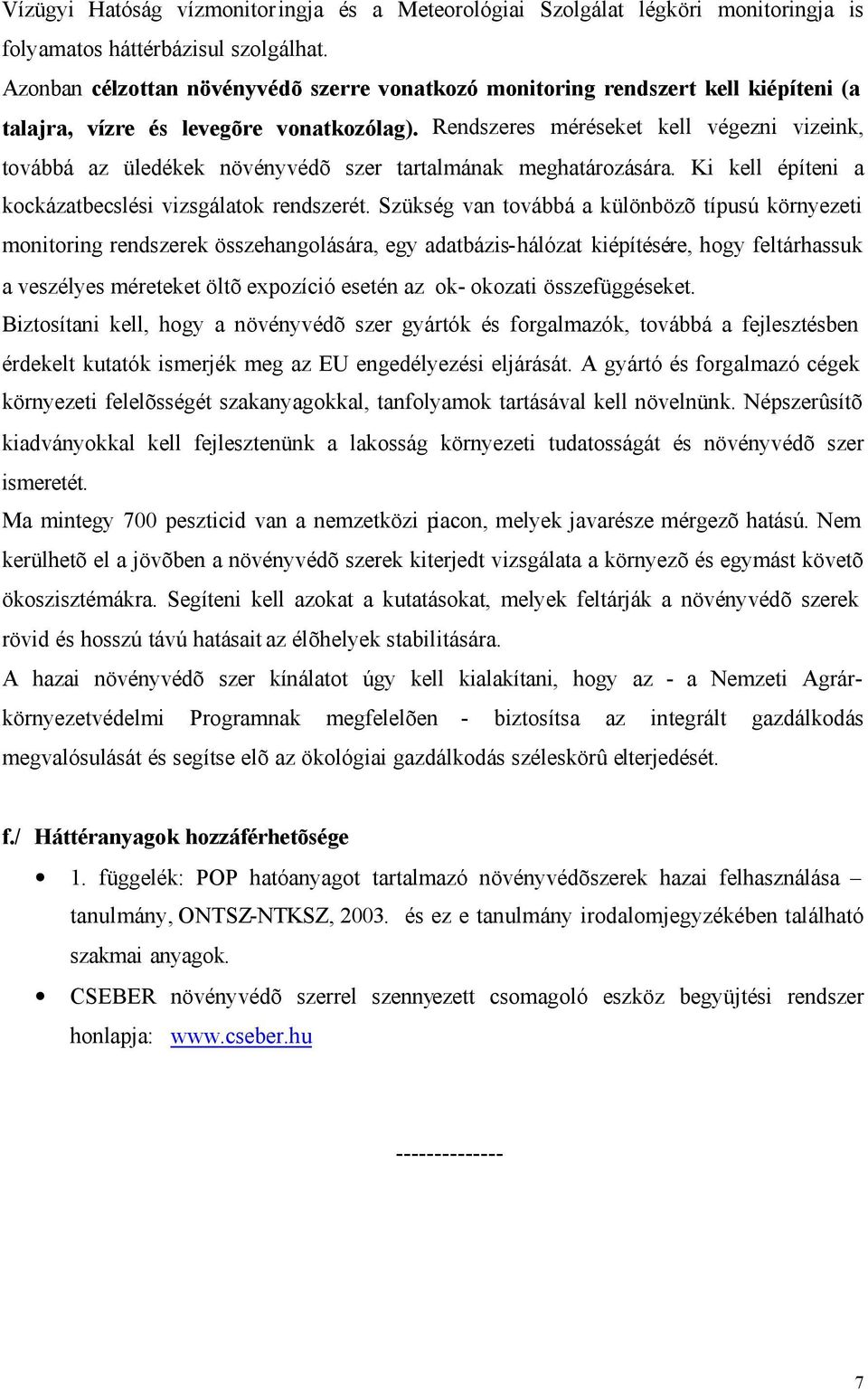 Rendszeres méréseket kell végezni vizeink, továbbá az üledékek növényvédõ szer tartalmának meghatározására. Ki kell építeni a kockázatbecslési vizsgálatok rendszerét.