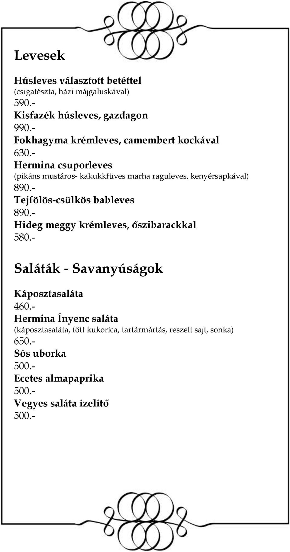 - Hermina csuporleves (pikáns mustáros- kakukkfüves marha raguleves, kenyérsapkával) 890.- Tejfölös-csülkös bableves 890.