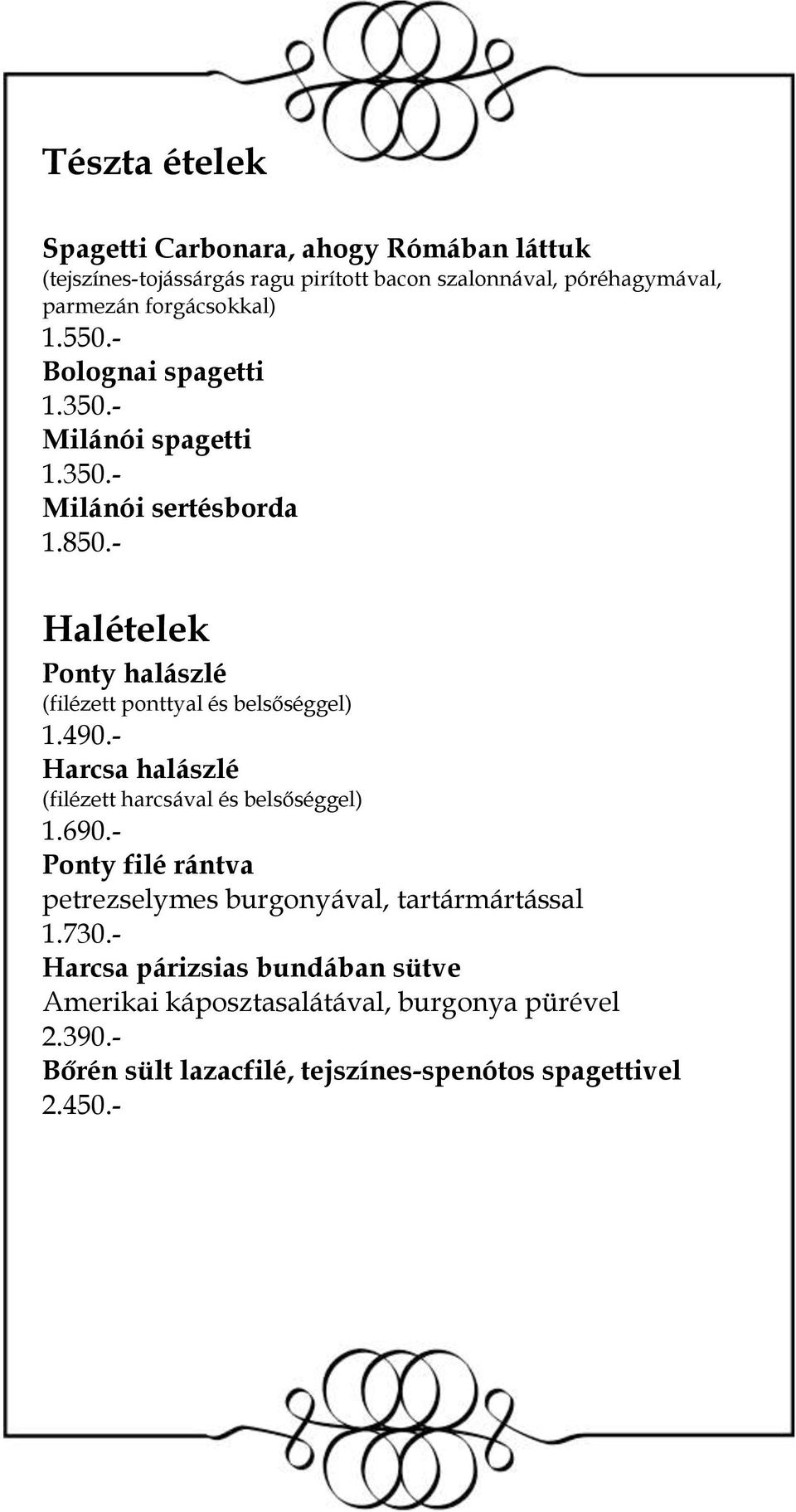 - Halételek Ponty halászlé (filézett ponttyal és belsőséggel) 1.490.- Harcsa halászlé (filézett harcsával és belsőséggel) 1.690.