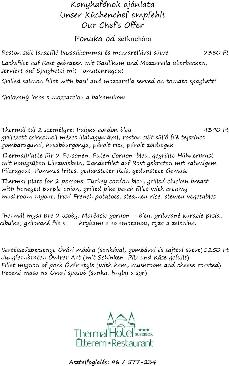 tál 2 személyre: Pulyka cordon bleu, 4390 Ft grillezett csirkemell mézes lilahagymával, roston sült süllő filé tejszínes gombaraguval, hasábburgonya, párolt rizs, párolt zöldségek Thermalplatte für 2