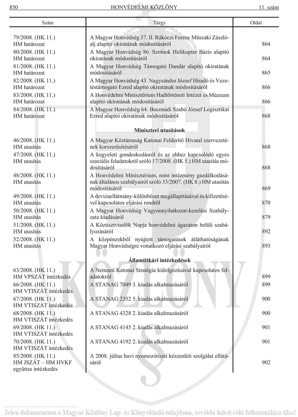 (HK 11.) HM utasítás 63/2008. (HK 11.) HM VPSZÁT intézkedés 66/2008. (HK 11.) HM VTISZÁT intézkedés 67/2008. (HK 11.) HM VTISZÁT intézkedés 68/2008. (HK 11.) HM VTISZÁT intézkedés 69/2008. (HK 11.) HM VTISZÁT intézkedés 70/2008.