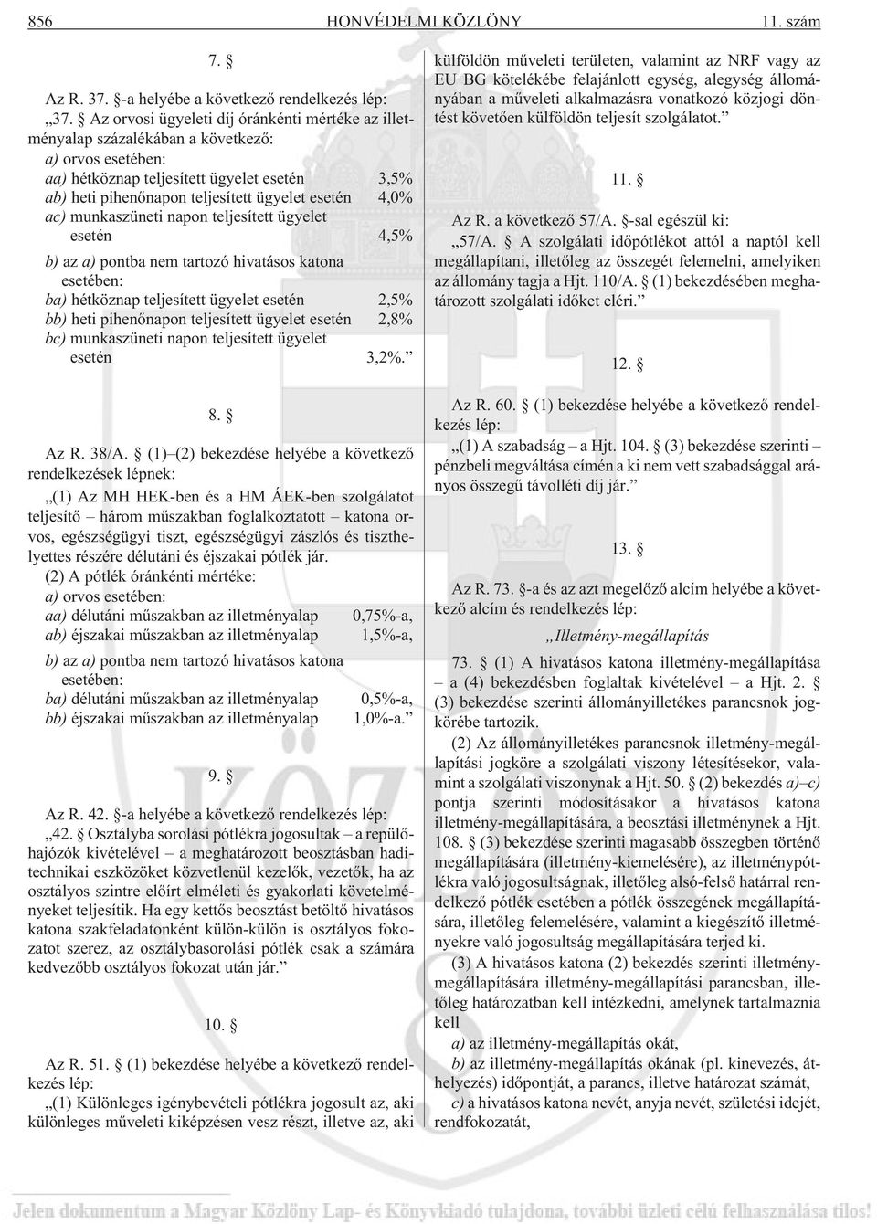 4,0% ac) munkaszüneti napon teljesített ügyelet esetén 4,5% b) az a) pontba nem tartozó hivatásos katona esetében: ba) hétköznap teljesített ügyelet esetén 2,5% bb) heti pihenõnapon teljesített