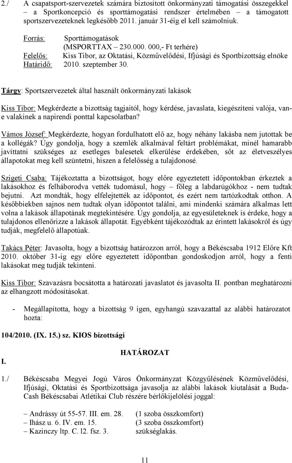 szeptember 30. Tárgy: Sportszervezetek által használt önkormányzati lakások Vámos József: Megkérdezte, hogyan fordulhatott elő az, hogy néhány lakásba nem jutottak be a kollégák?