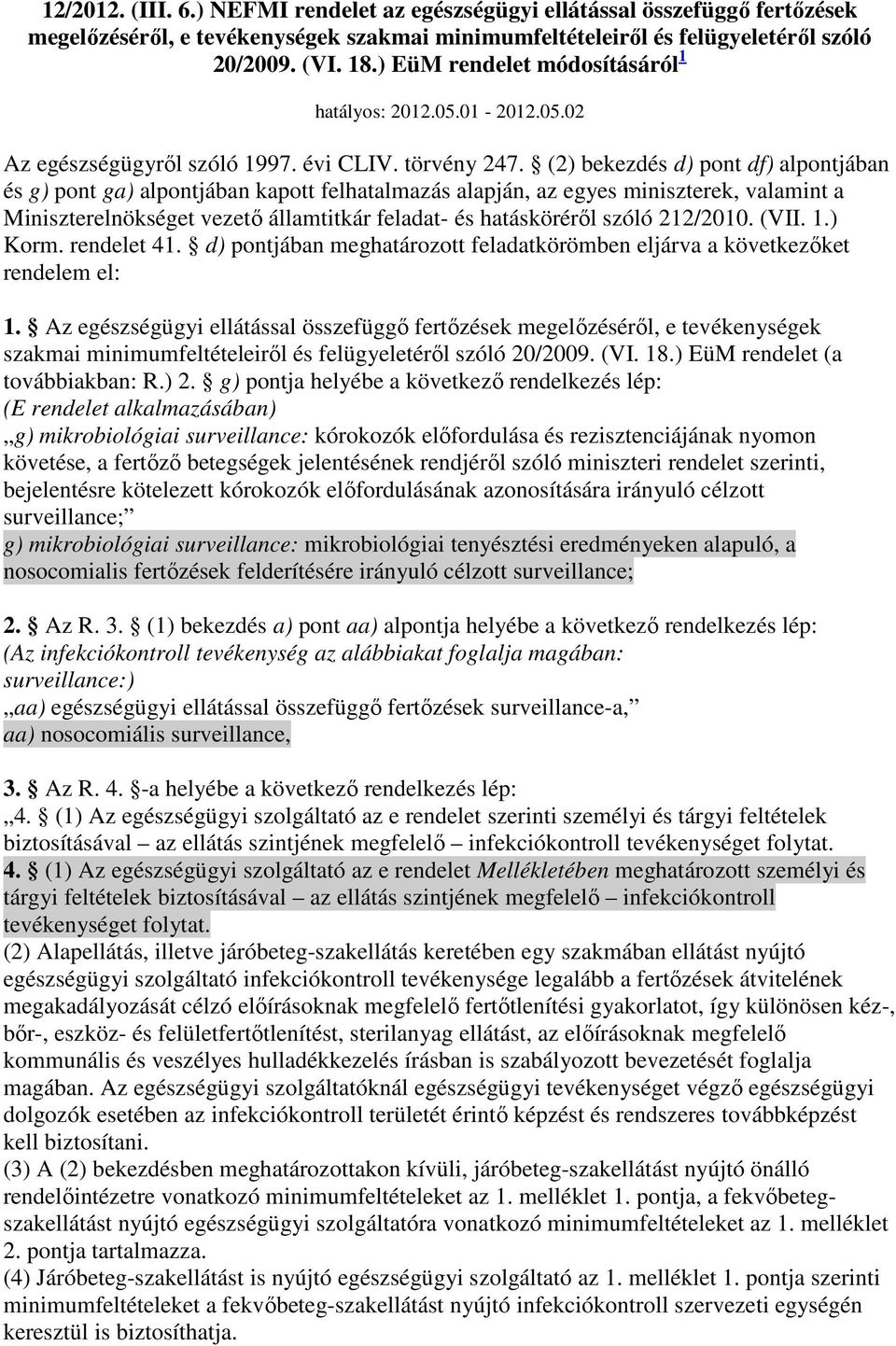 (2) bekezdés d) pont df) alpontjában és g) pont ga) alpontjában kapott felhatalmazás alapján, az egyes miniszterek, valamint a Miniszterelnökséget vezetı államtitkár feladat- és hatáskörérıl szóló