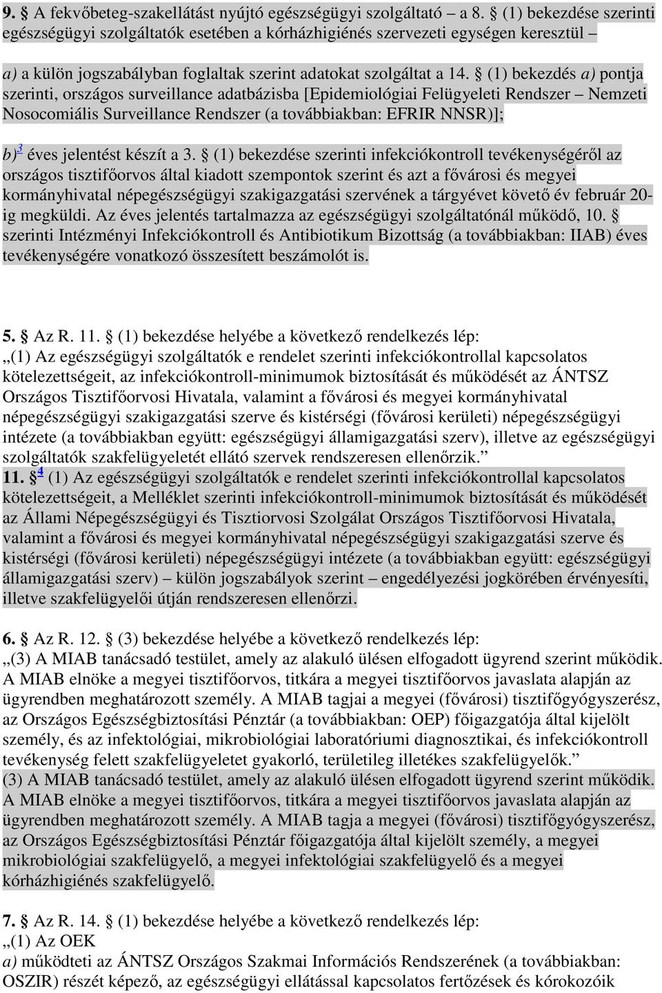 (1) bekezdés a) pontja szerinti, országos surveillance adatbázisba [Epidemiológiai Felügyeleti Rendszer Nemzeti Nosocomiális Surveillance Rendszer (a továbbiakban: EFRIR NNSR)]; b) 3 éves jelentést