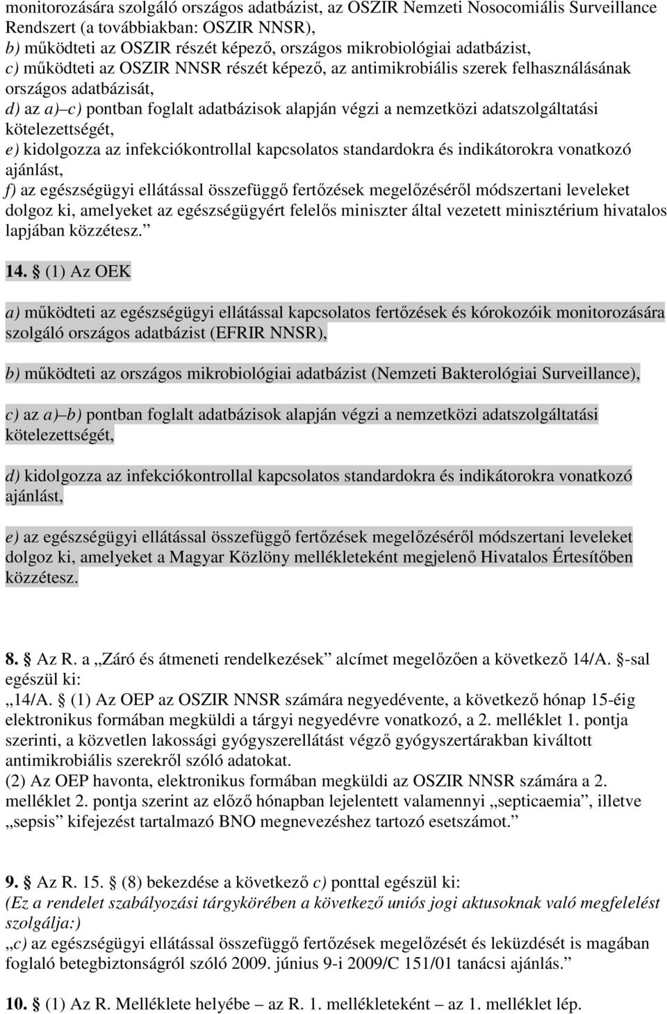 adatszolgáltatási kötelezettségét, e) kidolgozza az infekciókontrollal kapcsolatos standardokra és indikátorokra vonatkozó ajánlást, f) az egészségügyi ellátással összefüggı fertızések megelızésérıl